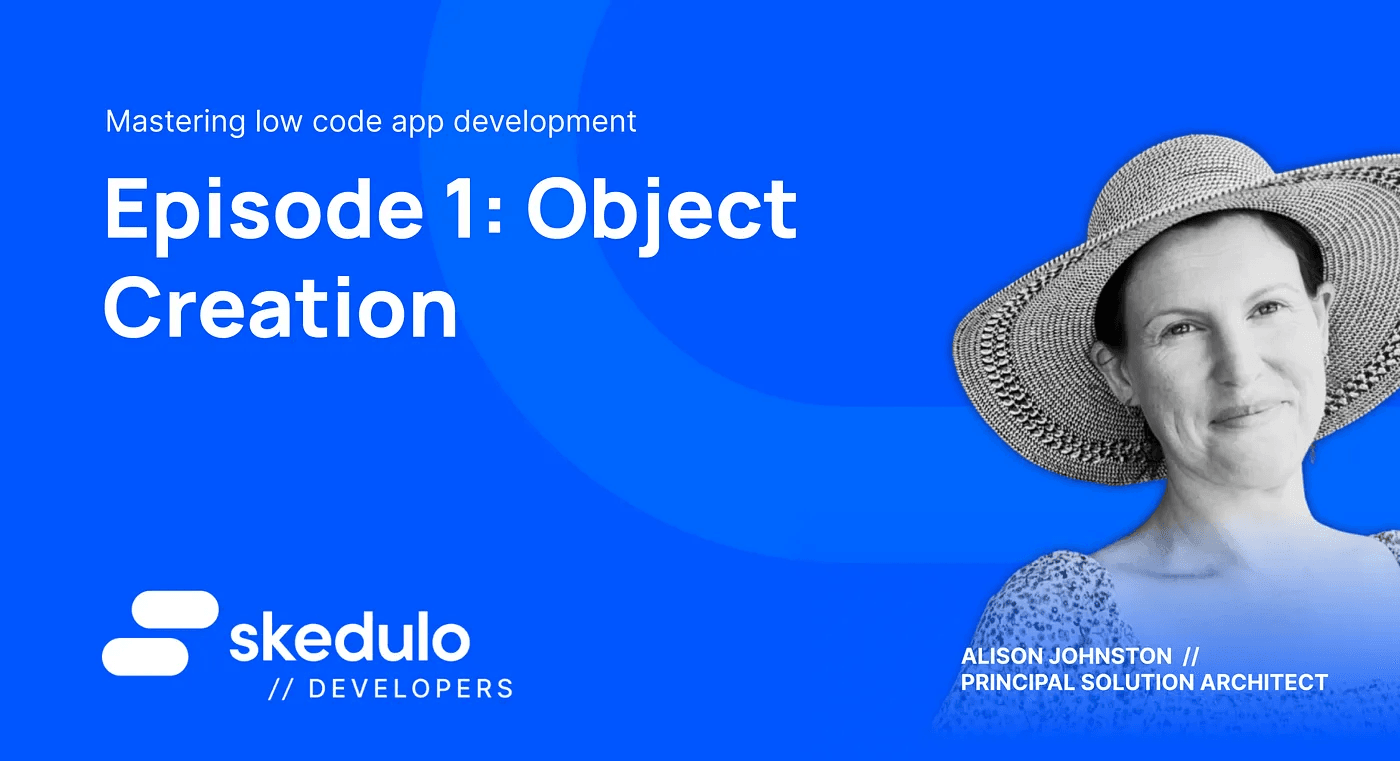 Episode #1 - Mastering low code app development with the Skedulo Pulse Platform — Object Creation